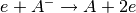 e+A^- \rightarrow A+2e