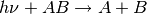 h\nu+AB \rightarrow A+B