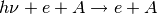 h\nu+e+A \rightarrow e+A