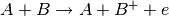 A+B \rightarrow A+B^++e