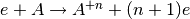 e+A \rightarrow A^{+n}+(n+1)e