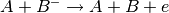 A+B^- \rightarrow A+B+e