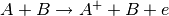 A+B \rightarrow A^++B+e