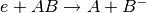 e+AB \rightarrow A+B^-