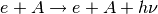 e+A \rightarrow e+A+h\nu