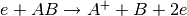 e+AB \rightarrow A^++B+2e