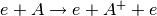 e+A \rightarrow e+A^++e