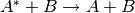 A^*+B \rightarrow A+B