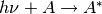 h\nu+A \rightarrow A^*