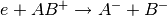 e+AB^+ \rightarrow A^-+B^-