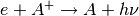 e+A^+ \rightarrow A+h\nu